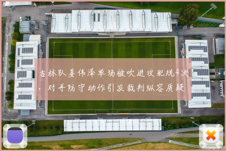 吉林队姜伟泽单场被吹进攻犯规4次，对手防守动作引发裁判纵容质疑